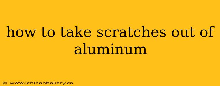 how to take scratches out of aluminum
