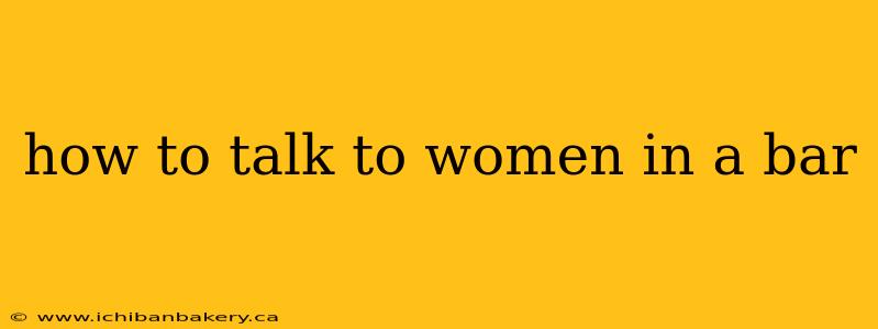 how to talk to women in a bar