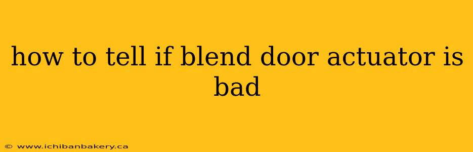 how to tell if blend door actuator is bad