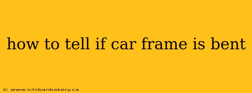 how to tell if car frame is bent