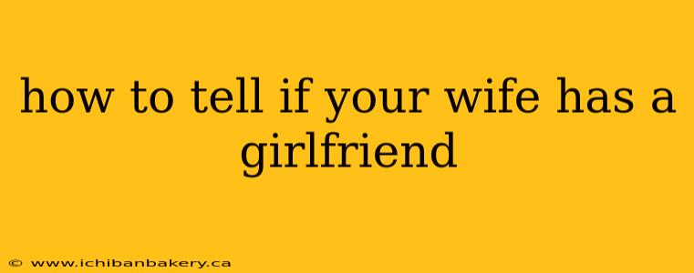 how to tell if your wife has a girlfriend