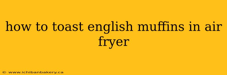 how to toast english muffins in air fryer