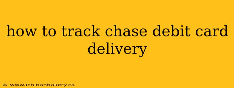 how to track chase debit card delivery