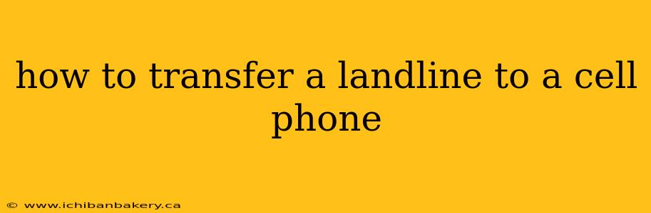 how to transfer a landline to a cell phone