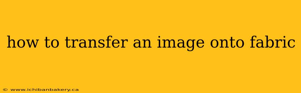 how to transfer an image onto fabric