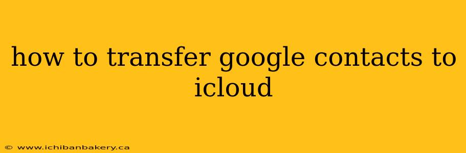 how to transfer google contacts to icloud