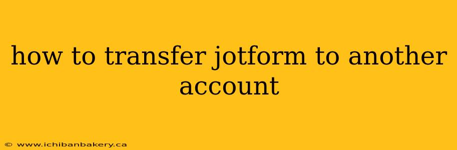 how to transfer jotform to another account
