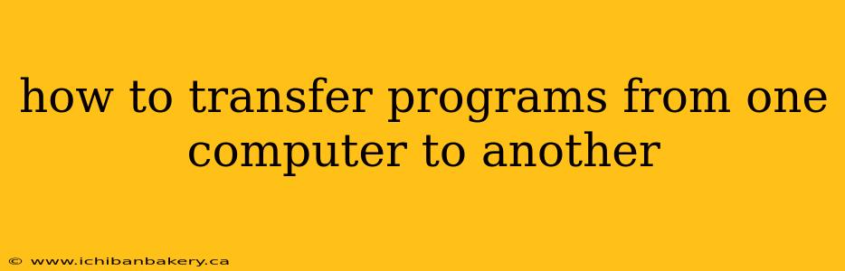 how to transfer programs from one computer to another