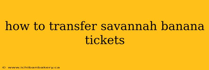 how to transfer savannah banana tickets