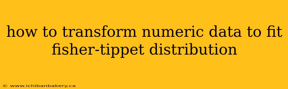 how to transform numeric data to fit fisher-tippet distribution