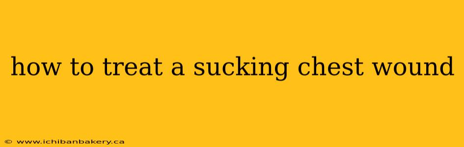 how to treat a sucking chest wound
