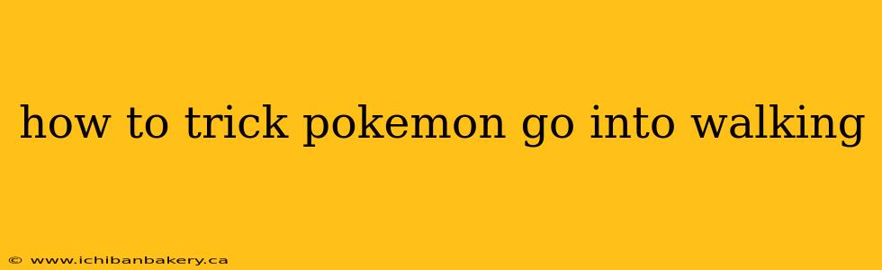 how to trick pokemon go into walking