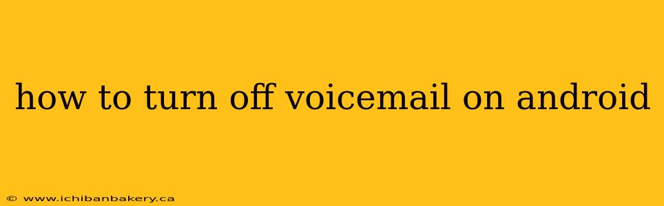 how to turn off voicemail on android