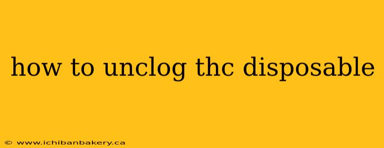 how to unclog thc disposable