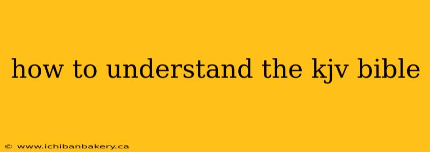 how to understand the kjv bible