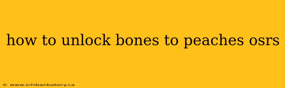 how to unlock bones to peaches osrs