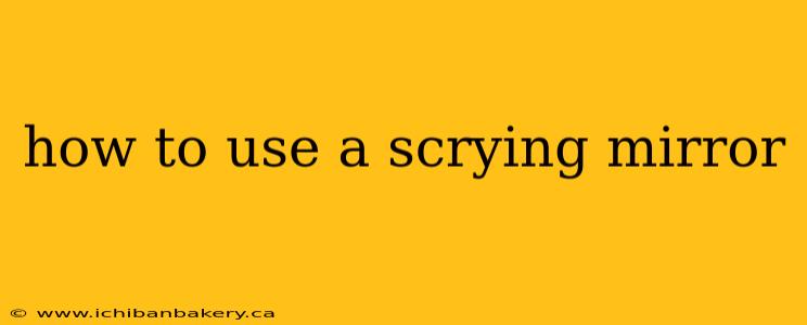 how to use a scrying mirror