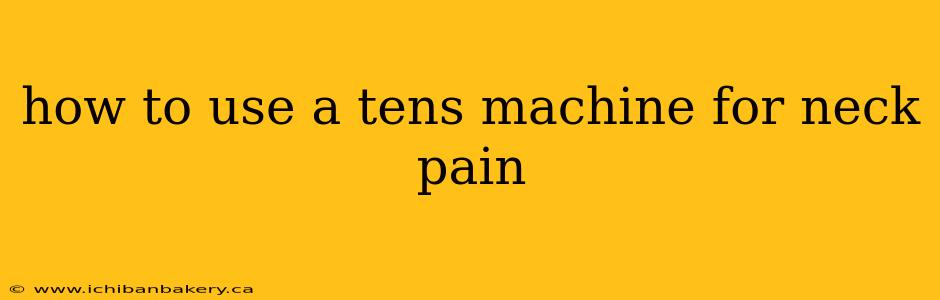 how to use a tens machine for neck pain