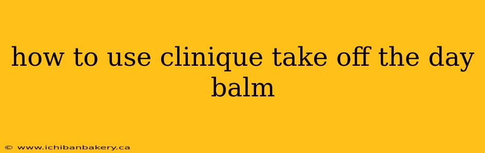 how to use clinique take off the day balm