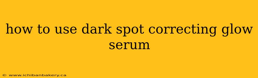 how to use dark spot correcting glow serum