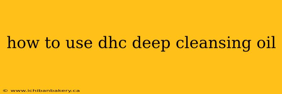 how to use dhc deep cleansing oil