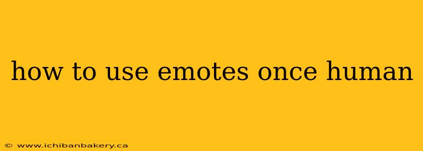 how to use emotes once human
