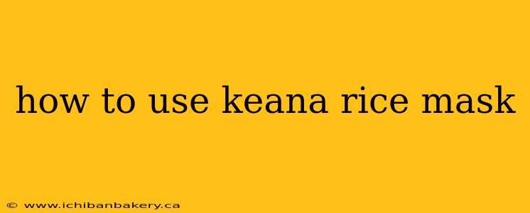 how to use keana rice mask