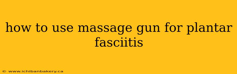 how to use massage gun for plantar fasciitis