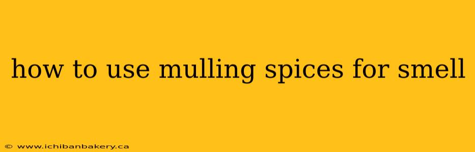 how to use mulling spices for smell