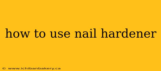 how to use nail hardener