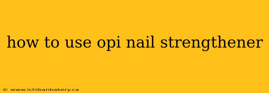 how to use opi nail strengthener