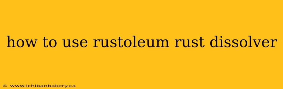 how to use rustoleum rust dissolver