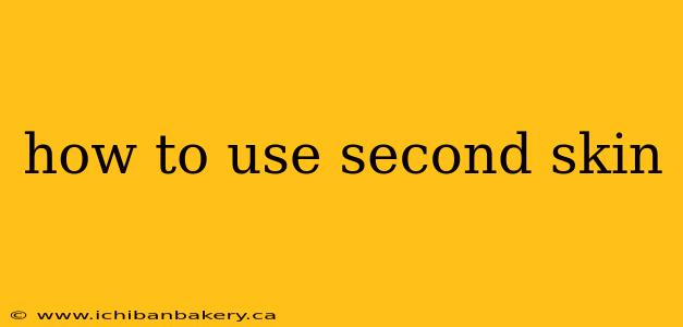 how to use second skin