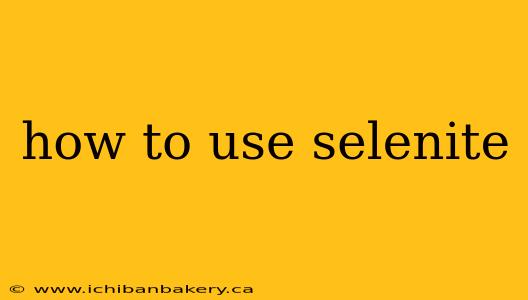 how to use selenite