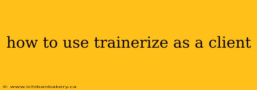 how to use trainerize as a client