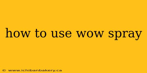 how to use wow spray