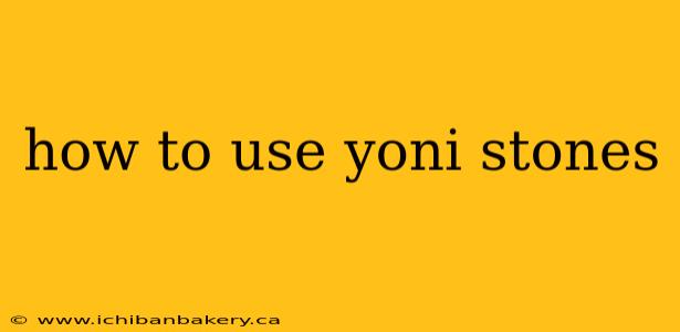 how to use yoni stones