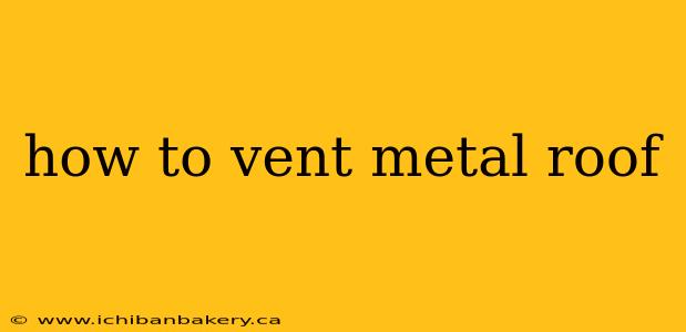 how to vent metal roof