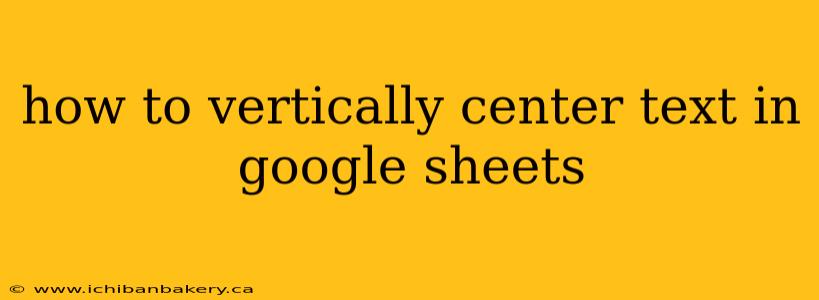 how to vertically center text in google sheets