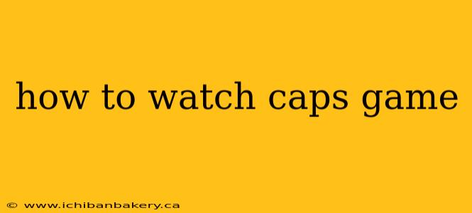 how to watch caps game