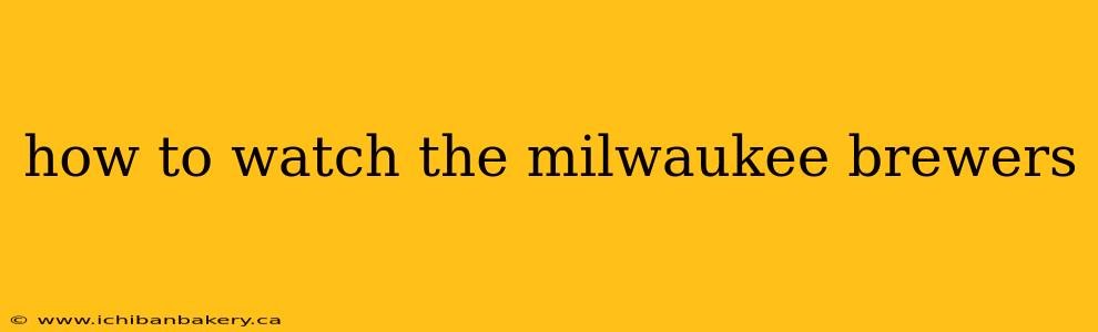 how to watch the milwaukee brewers