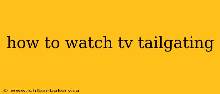 how to watch tv tailgating