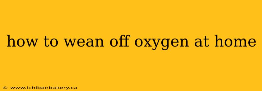 how to wean off oxygen at home