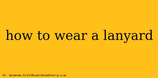 how to wear a lanyard