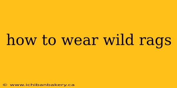 how to wear wild rags