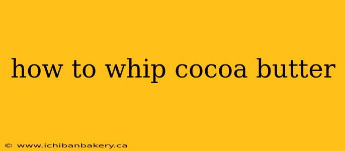 how to whip cocoa butter