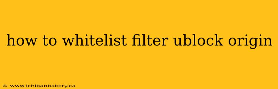 how to whitelist filter ublock origin