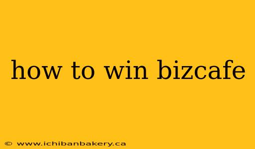 how to win bizcafe