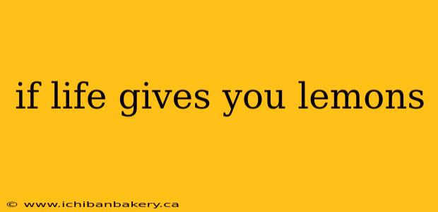 if life gives you lemons