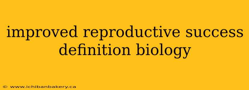 improved reproductive success definition biology